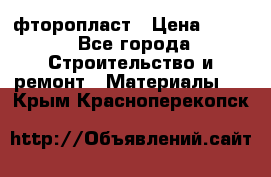 фторопласт › Цена ­ 500 - Все города Строительство и ремонт » Материалы   . Крым,Красноперекопск